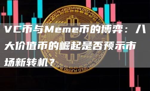 VC幣與Meme幣的博弈：八大價值幣的崛起是否預示市場新轉機？